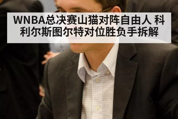 WNBA总决赛山猫对阵自由人 科利尔斯图尔特对位胜负手拆解